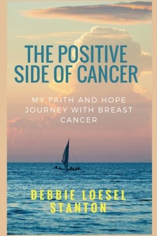 Download The Positive Side of Cancer: My faith and hope journey with breast cancer - Debbie Loesel Stanton | ePub