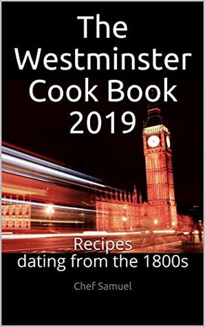Read online The Westminster Cook Book 2019: Recipes dating from the 1800s - Chef Samuel | PDF