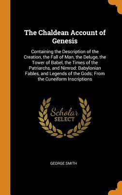 Download The Chaldean Account of Genesis: Containing the Description of the Creation, the Fall of Man, the Deluge, the Tower of Babel, the Times of the Patriarchs, and Nimrod: Babylonian Fables, and Legends of the Gods; From the Cuneiform Inscriptions - George Smith file in PDF