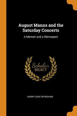 Read online August Manns and the Saturday Concerts: A Memoir and a Retrospect - Henry Saxe Wyndham file in PDF