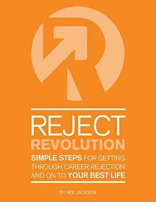 Read online Reject Revolution: Simple Steps for Getting Through Career Rejection and on to Your Best Life - Ree Jackson | PDF