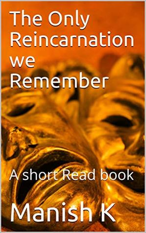 Read The Only Reincarnation we Remember: A short Read book - Manish K | PDF