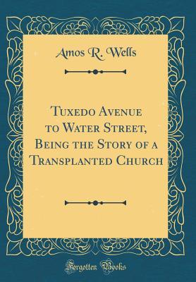 Read Tuxedo Avenue to Water Street, Being the Story of a Transplanted Church (Classic Reprint) - Amos R. Wells file in PDF