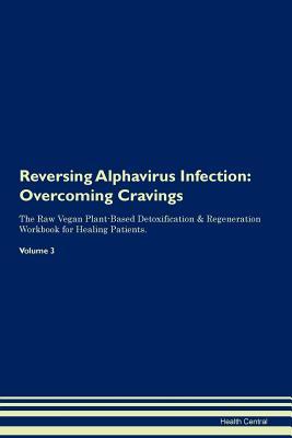 Download Reversing Alphavirus Infection: Overcoming Cravings The Raw Vegan Plant-Based Detoxification & Regeneration Workbook for Healing Patients. Volume 3 - Health Central file in ePub