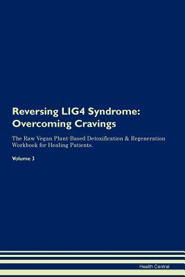 Read online Reversing LIG4 Syndrome: Overcoming Cravings The Raw Vegan Plant-Based Detoxification & Regeneration Workbook for Healing Patients. Volume 3 - Health Central file in ePub