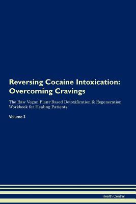Download Reversing Cocaine Intoxication: Overcoming Cravings The Raw Vegan Plant-Based Detoxification & Regeneration Workbook for Healing Patients. Volume 3 - Health Central | ePub