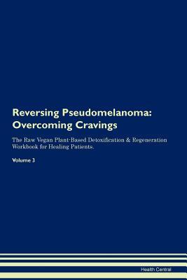 Read Reversing Pseudomelanoma: Overcoming Cravings The Raw Vegan Plant-Based Detoxification & Regeneration Workbook for Healing Patients.Volume 3 - Health Central | PDF