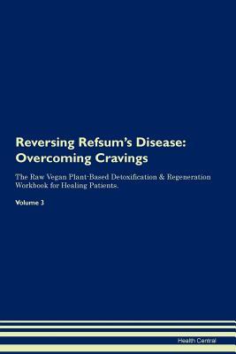 Read Reversing Refsum's Disease: Overcoming Cravings The Raw Vegan Plant-Based Detoxification & Regeneration Workbook for Healing Patients. Volume 3 - Health Central file in ePub