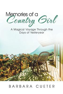 Download Memories of a Country Girl: A Magical Voyage Through the Days of Yesteryear - Barbara Cueter | PDF