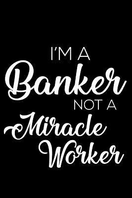 Read I'm a Banker Not a Miracle Worker: 6x9 Notebook, Ruled, Funny Office Writing Notebook, Journal for Work, Daily Diary, Planner, Organizer, for Bankers, Banking Clerks, Bank Employees -  | ePub