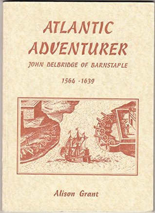 Read Atlantic Adventurer: John Delbridge of Barnstaple, 1564-1639 - Alison Grant file in PDF