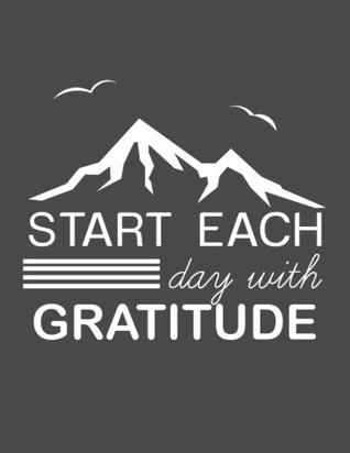 Read Start Each Day With Gratitude: I Am Grateful Daily Gratitude Notebook for Men to Start Each Day with a Grateful Heart & Cultivate An Attitude Of  Day (My One Minute Gratitude Journal Men) -  file in ePub