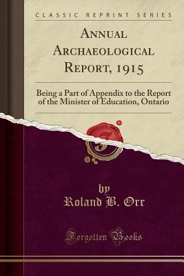 Read online Annual Archaeological Report, 1915: Being a Part of Appendix to the Report of the Minister of Education, Ontario (Classic Reprint) - Roland B Orr | ePub