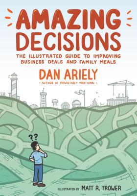 Download Amazing Decisions: The Illustrated Guide to Improving Business Deals and Family Meals - Dan Ariely | PDF