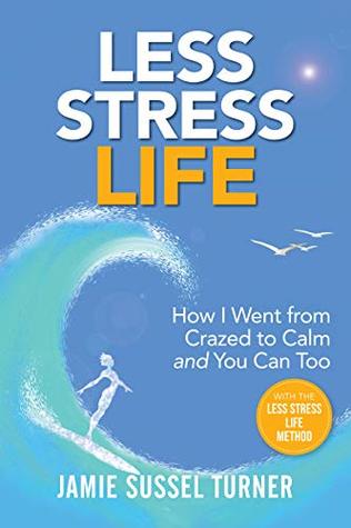 Read Less Stress Life: How I Went from Crazed to Calm and You Can Too - Jamie Sussel Turner | ePub