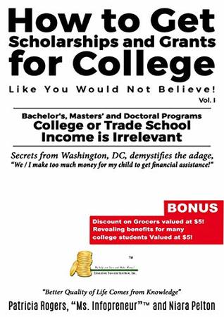 Read How to Get Scholarships and Grants for College Like You Would Not Believe! Vol. 1 - Patricia Rogers | PDF