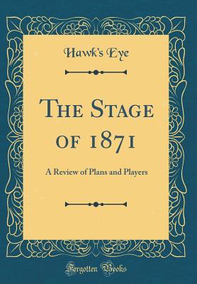Download The Stage of 1871: A Review of Plans and Players (Classic Reprint) - Hawk's Eye file in PDF