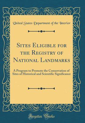 Download Sites Eligible for the Registry of National Landmarks: A Program to Promote the Conservation of Sites of Historical and Scientific Significance (Classic Reprint) - U.S. Department of the Interior file in ePub
