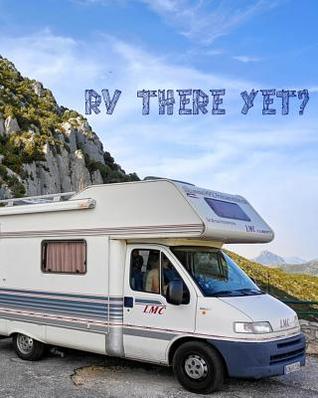 Read online RV There Yet?: Family Travel Journal, Custom Camping Diary, Glamping Travel Log Book, Adventure Tracker Memory Keepsake - Monjas Adventures | PDF