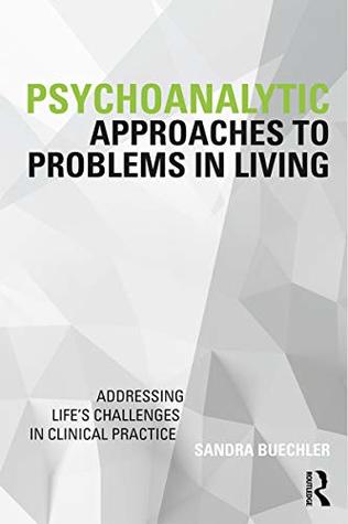 Download Psychoanalytic Approaches to Problems in Living: Addressing Life's Challenges in Clinical Practice (Psychoanalysis in a New Key Book Series) - Sandra Buechler file in ePub
