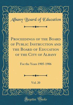 Download Proceedings of the Board of Public Instruction and the Board of Education of the City of Albany, Vol. 20: For the Years 1905-1906 (Classic Reprint) - Albany Board of Education | PDF
