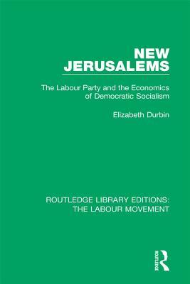 Read online New Jerusalems: The Labour Party and the Economics of Democratic Socialism - Elizabeth Durbin file in PDF