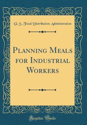 Read online Planning Meals for Industrial Workers (Classic Reprint) - U S Food Distribution Administration file in ePub