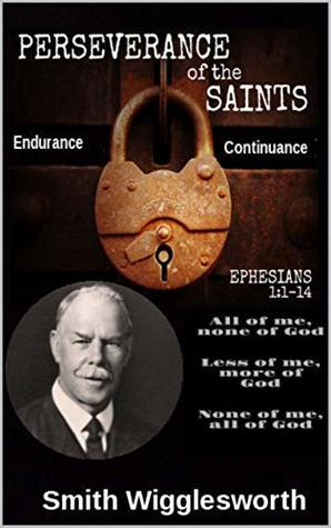 Read online Smith Wigglesworth The Perseverance of the Saints: “Commitment, Obedience, Patience, Endurance” - Michael Yeager file in ePub