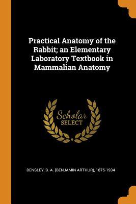 Read online Practical Anatomy of the Rabbit; An Elementary Laboratory Textbook in Mammalian Anatomy - B.A. Bensley file in ePub