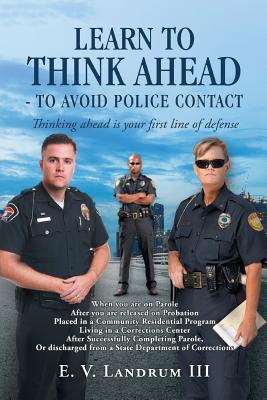 Download Learn to Think Ahead-To Avoid Police Contact: Thinking Ahead Is Your First Line of Defense - E V Landrum III | ePub