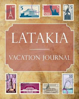 Read online Latakia Vacation Journal: Blank Lined Latakia Travel Journal/Notebook/Diary Gift Idea for People Who Love to Travel - Ralph Prince | PDF