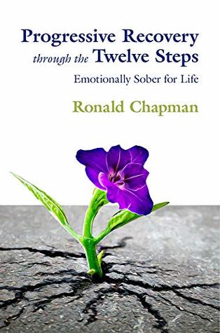 Read online Progressive Recovery through the Twelve Steps: Emotionally Sober for LIfe - Ronald Chapman | ePub