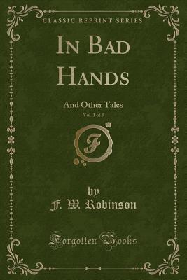 Download In Bad Hands, Vol. 1 of 3: And Other Tales (Classic Reprint) - F.W. Robinson file in ePub