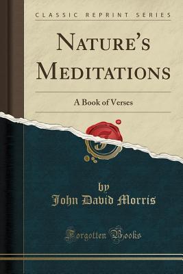 Read Nature's Meditations: A Book of Verses (Classic Reprint) - John David Morris | PDF