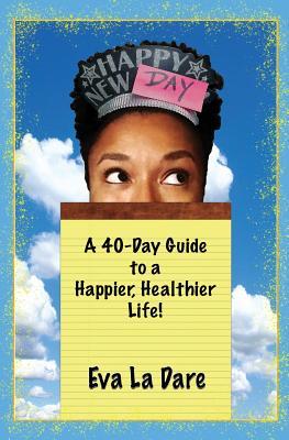 Read Happy New Day: A 40-Day Guide to a Happier, Healthier Life - Eva La Dare file in ePub