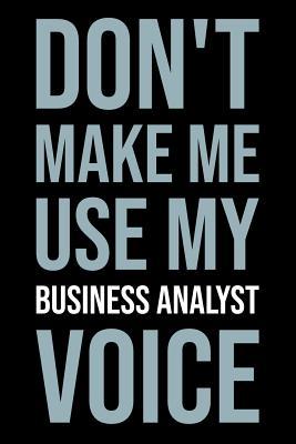 Read online Don't Make Me Use My Business Analyst Voice: Blank Lined Novelty Office Humor Themed Notebook to Write In: Versatile Ruled Interior: Modern Lettering -  file in PDF