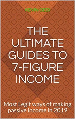 Read online The Ultimate Guides To 7-figure income: Most Legit ways of making passive income in 2019 - Kevin Gedi file in ePub