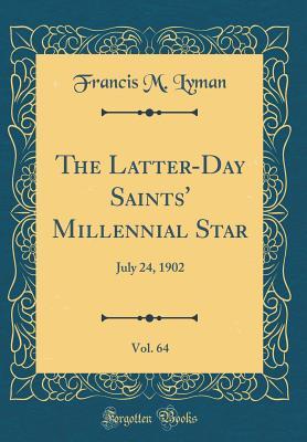 Read The Latter-Day Saints' Millennial Star, Vol. 64: July 24, 1902 (Classic Reprint) - Francis M Lyman | PDF