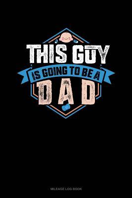 Read online This Guy Is Going to Be a Dad: Mileage Log Book -  | ePub