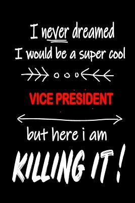 Read I Never Dreamed I Would Be a Super Cool Vice President But Here I Am Killing It!: It's Like Riding a Bike. Except the Bike Is on Fire. and You Are on Fire! Blank Line Journal - Thithiavicepresident file in PDF