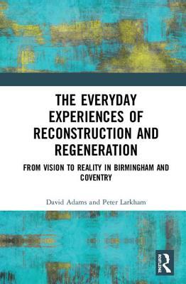 Read online The Everyday Experiences of Reconstruction and Regeneration: From Vision to Reality in Birmingham and Coventry - David Adams | ePub