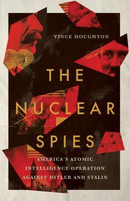 Read The Nuclear Spies: America's Atomic Intelligence Operation Against Hitler and Stalin - Vince Houghton | PDF