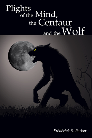 Read Plights of the Mind, the Centaur and the Wolf - Frédérick S. Parker | ePub