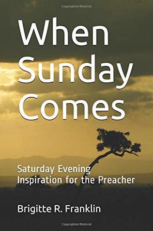 Download When Sunday Comes: Saturday Evening Inspiration for the Preacher - Brigitte R. Franklin | PDF