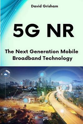Read 5g NR: The Next Generation Mobile Broadband Technology - David Grisham | ePub