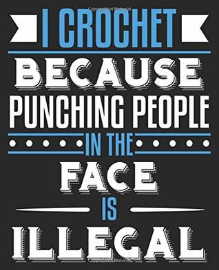 Read online I Crochet Because Punching People In The Face Is Illegal: Funny Crochet Crocheting Composition Notebook Back to School 7.5 x 9.25 Inches 100 College Ruled Pages Journal Diary -  | ePub