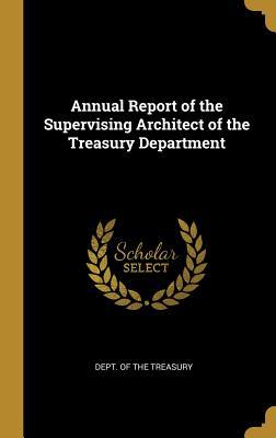 Read Annual Report of the Supervising Architect of the Treasury Department - Dept of the Treasury file in ePub
