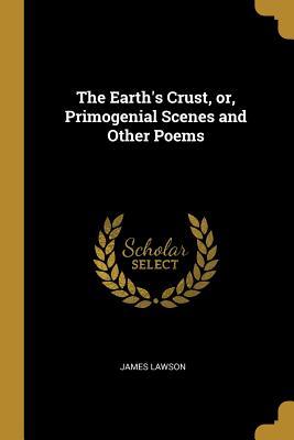 Download The Earth's Crust, Or, Primogenial Scenes and Other Poems - James Lawson file in ePub