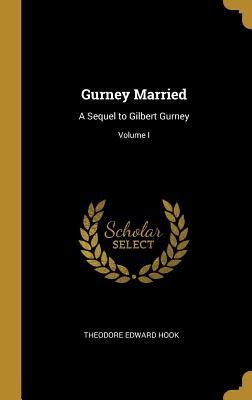 Read online Gurney Married: A Sequel to Gilbert Gurney; Volume I - Theodore Edward Hook | ePub