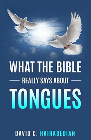 Read What the Bible REALLY Says about Speaking in Tongues: Four Types of Speaking in Tongues (Freedom From Bondage Book 4) - David Hairabedian file in PDF